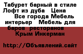 Табурет барный в стиле Лофт из дуба › Цена ­ 4 900 - Все города Мебель, интерьер » Мебель для баров, ресторанов   . Крым,Инкерман